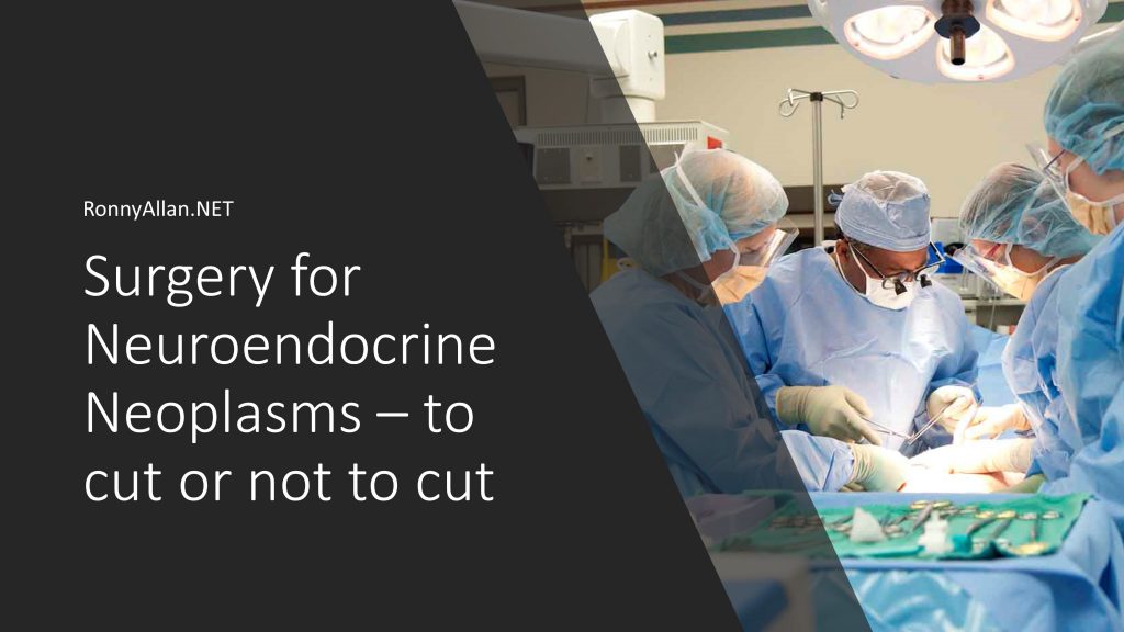 Surgery for Neuroendocrine Neoplasms to cut or not to cut? Ronny